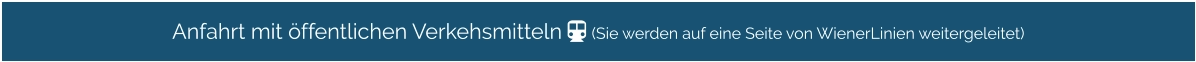 Anfahrt mit öffentlichen Verkehsmitteln  (Sie werden auf eine Seite von WienerLinien weitergeleitet)